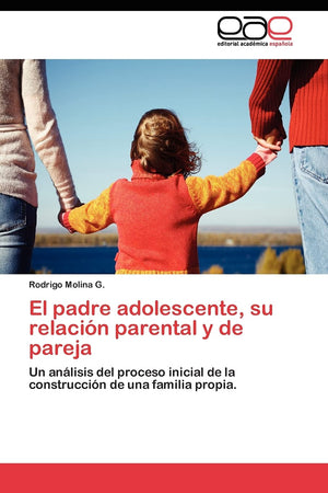 El padre adolescente, su relacin parental y de pareja: Un anlisis del proceso inicial de la construccin de una familia pro,Used