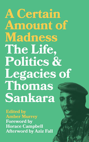 A Certain Amount Of Madness: The Life Politics And Legacies Of Thomas Sankara (Black Critique)