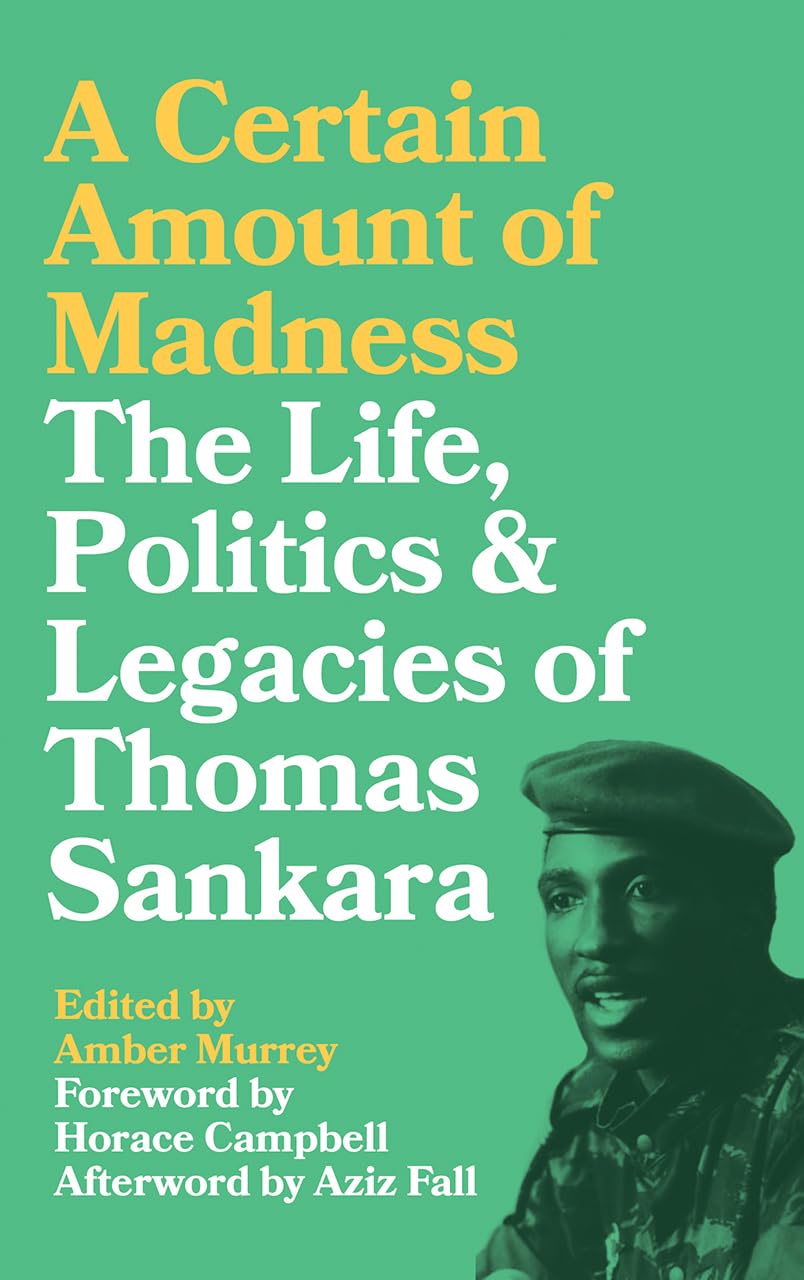 A Certain Amount Of Madness: The Life Politics And Legacies Of Thomas Sankara (Black Critique)