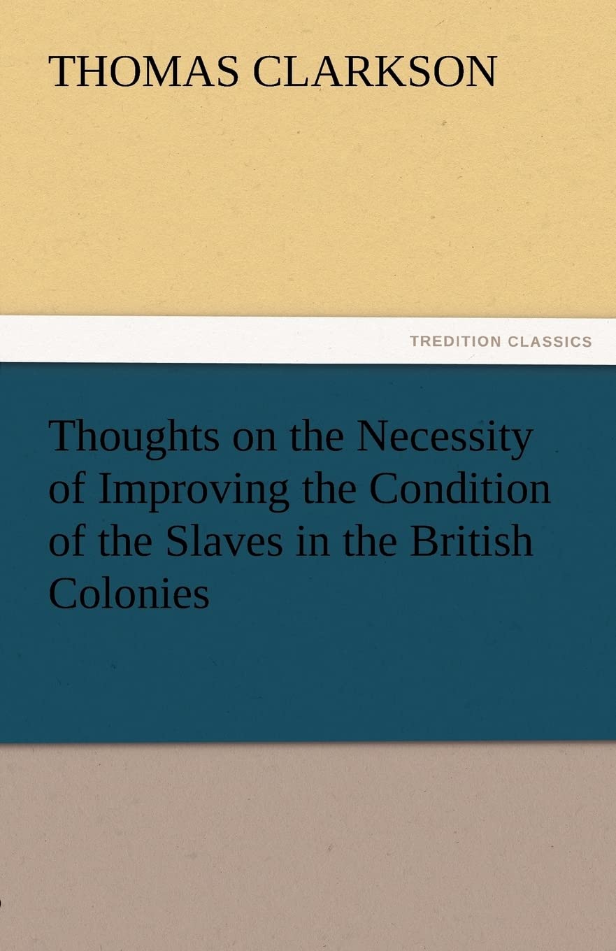 Thoughts on the Necessity of Improving the Condition of the Slaves in the British Colonies,Used