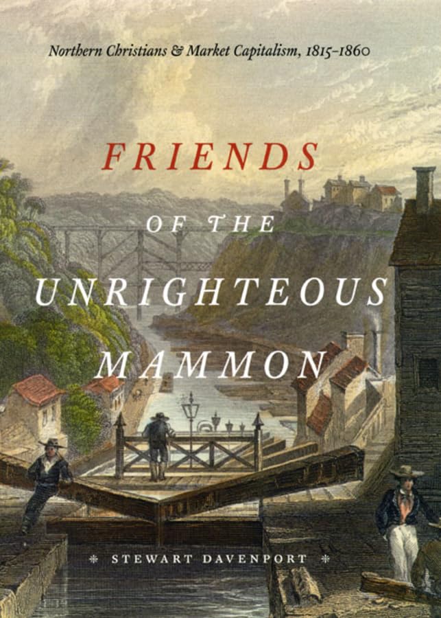 Friends of the Unrighteous Mammon: Northern Christians and Market Capitalism, 18151860,Used