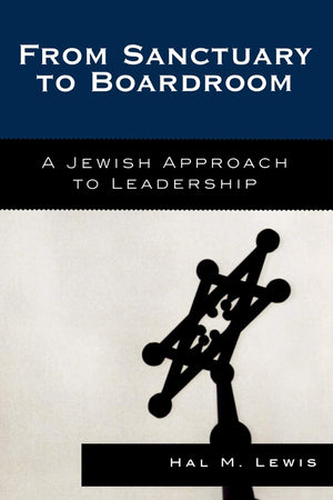 From Sanctuary to Boardroom: A Jewish Approach to Leadership,Used