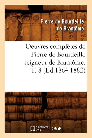 Oeuvres Compltes De Pierre De Bourdeille Seigneur De Brantme. T. 8 (D.18641882) (Histoire) (French Edition),New