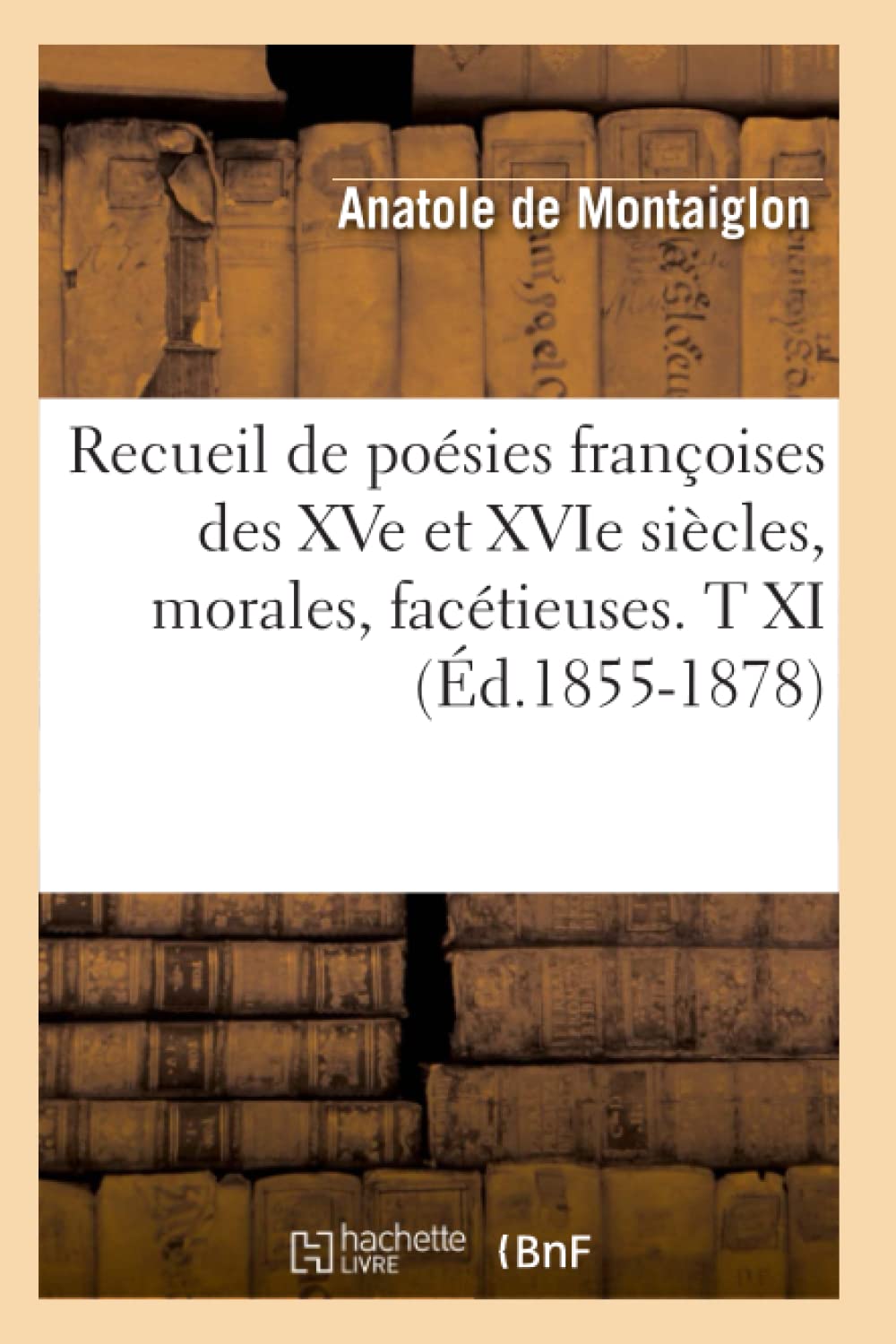 Recueil De Posies Franoises Des Xve Et Xvie Sicles, Morales, Factieuses. T Xi (D.18551878) (Litterature) (French Edition),New