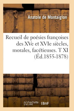 Recueil De Posies Franoises Des Xve Et Xvie Sicles, Morales, Factieuses. T Xi (D.18551878) (Litterature) (French Edition),New