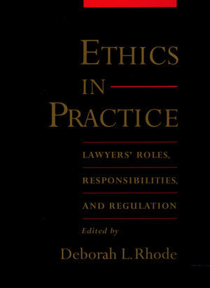 Ethics in Practice: Lawyers' Roles, Responsibilities, and Regulation,Used