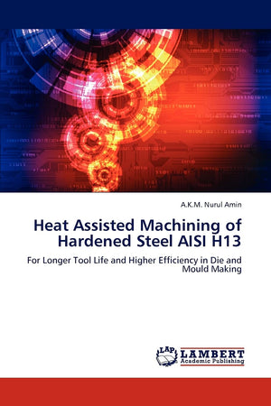 Heat Assisted Machining of Hardened Steel AISI H13: For Longer Tool Life and Higher Efficiency in Die and Mould Making,Used