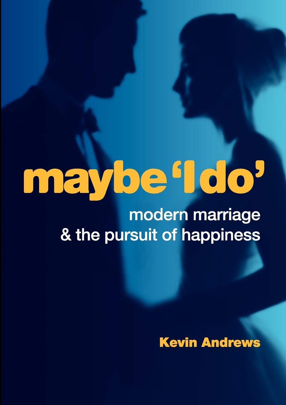 Maybe 'I Do': Modern Marriage And The Pursuit Of Happiness,Used