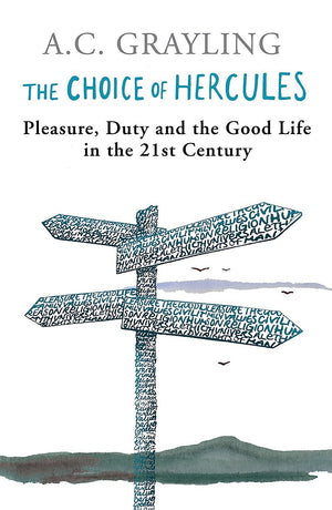The Choice Of Hercules: Pleasure, Duty And The Good Life In The 21St Century