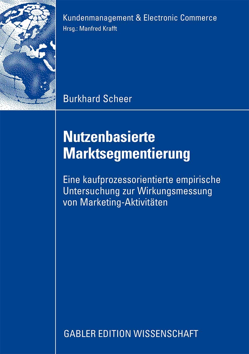 Nutzenbasierte Marktsegmentierung: Eine kaufprozessorientierte Untersuchung zur Wirkungsmessung von MarketingAktivitten (Kunden,Used