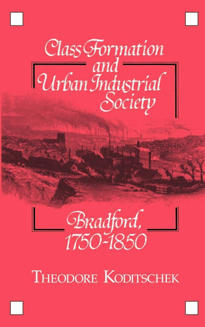 Class Formation and Urban Industrial Society: Bradford, 17501850,Used