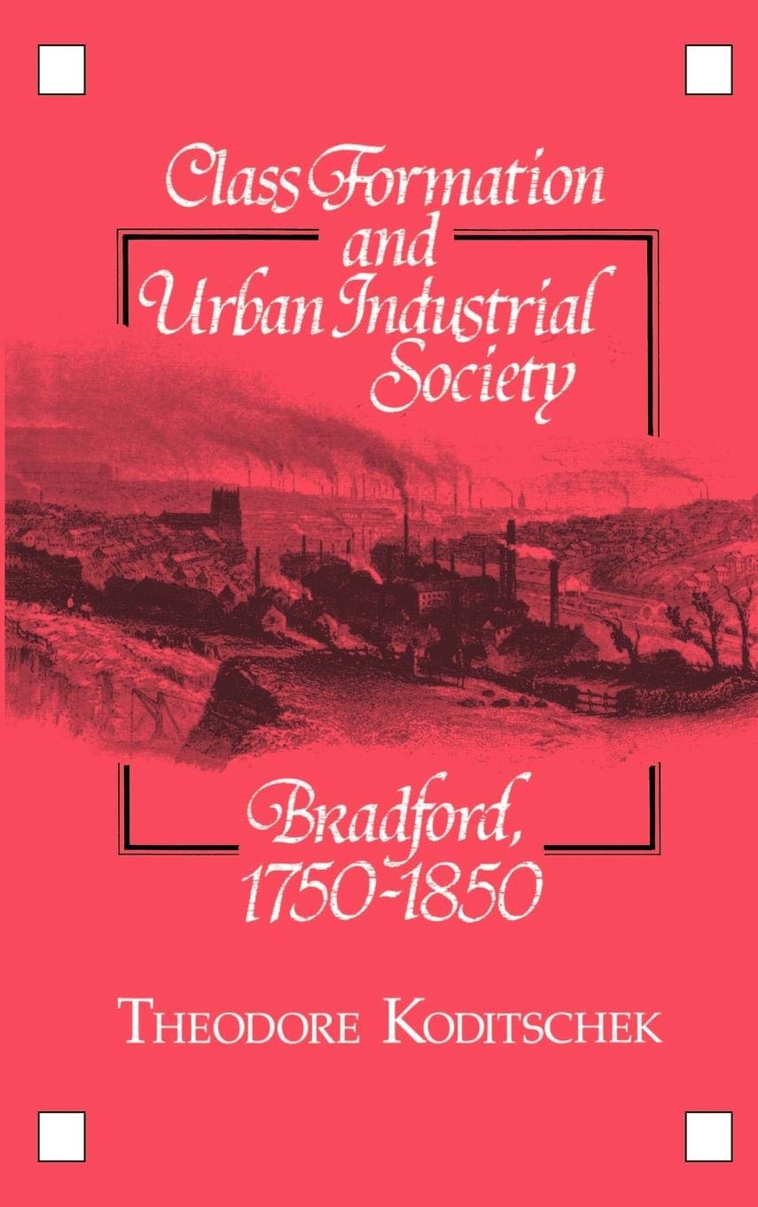 Class Formation and Urban Industrial Society: Bradford, 17501850,Used