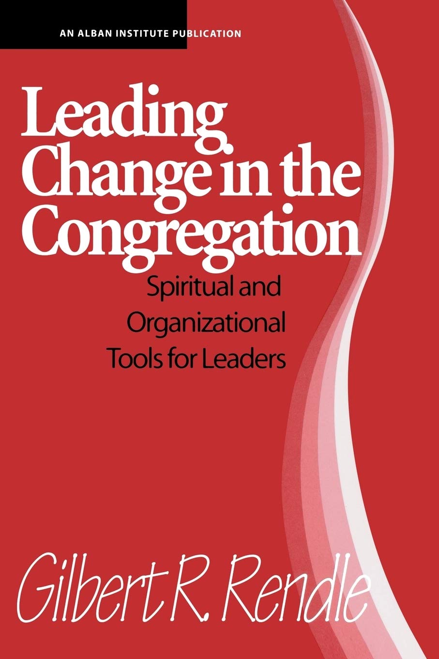 Leading Change in the Congregation: Spiritual & Organizational Tools For Leaders,Used