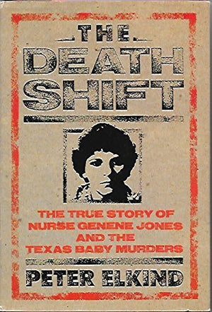 The Death Shift: The True Story Of Nurse Genene Jones And The Texas Baby Murders,New