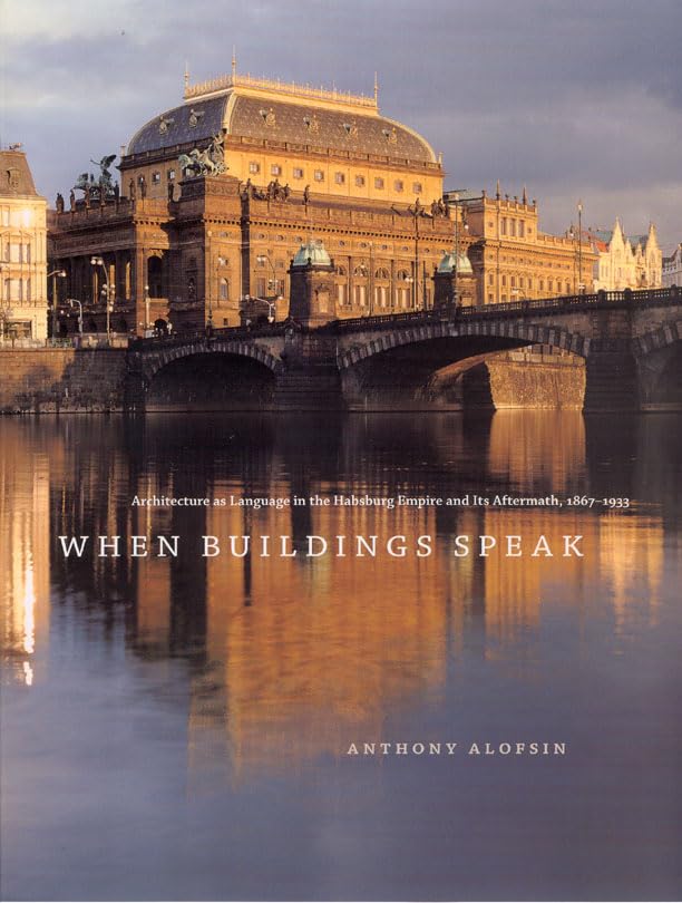 When Buildings Speak: Architecture as Language in the Habsburg Empire and Its Aftermath, 18671933,Used