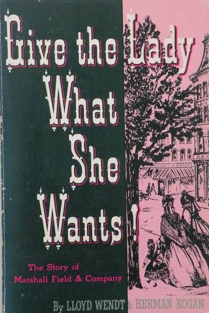Give the Lady What She Wants: The Story of Marshall Field & Company,New