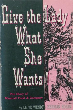 Give the Lady What She Wants: The Story of Marshall Field & Company,Used