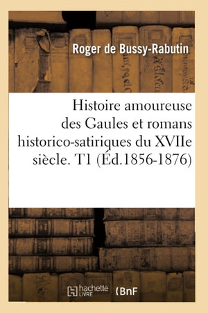 Histoire Amoureuse Des Gaules Et Romans Historicosatiriques Du Xviie Sicle. T1 (D.18561876) (Litterature) (French Edition),New