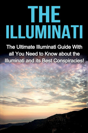 The Illuminati: The Ultimate Illuminati Guide With All You Need to Know About the Illuminati and Its Best Conspiracies!,Used