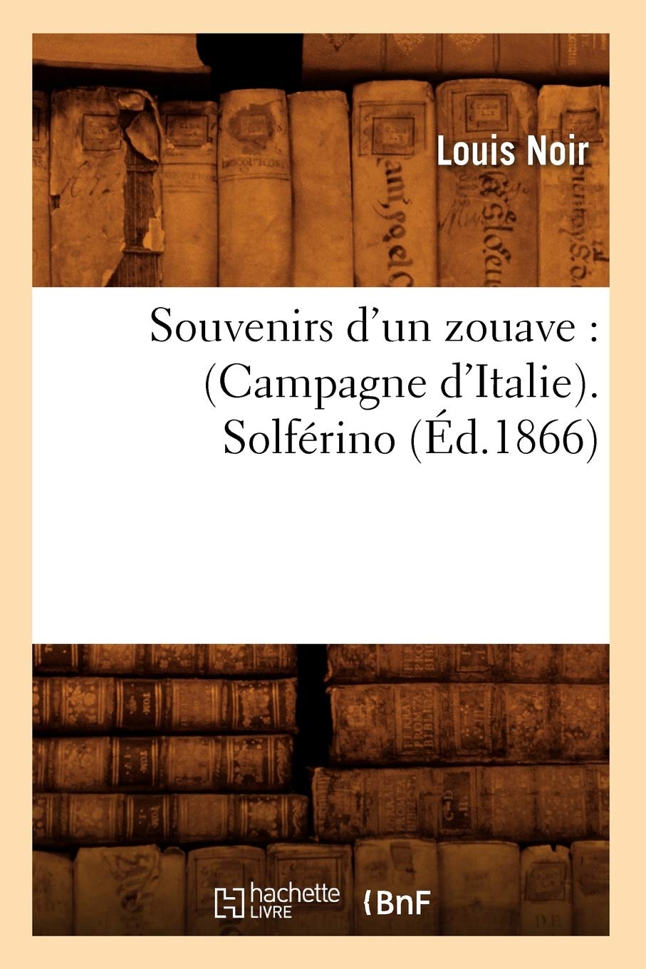 Souvenirs D'Un Zouave: (Campagne D'Italie). Solfrino (D.1866) (Histoire) (French Edition),New