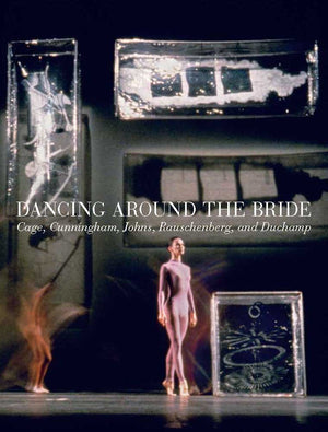 Dancing around the Bride: Cage, Cunningham, Johns, Rauschenberg, and Duchamp,Used