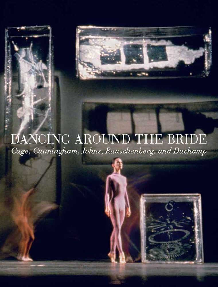 Dancing around the Bride: Cage, Cunningham, Johns, Rauschenberg, and Duchamp,Used