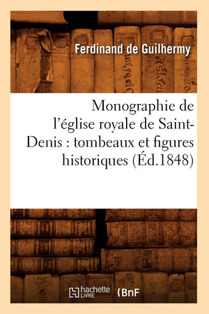 Monographie De L'Glise Royale De Saintdenis: Tombeaux Et Figures Historiques (D.1848) (Histoire) (French Edition),New