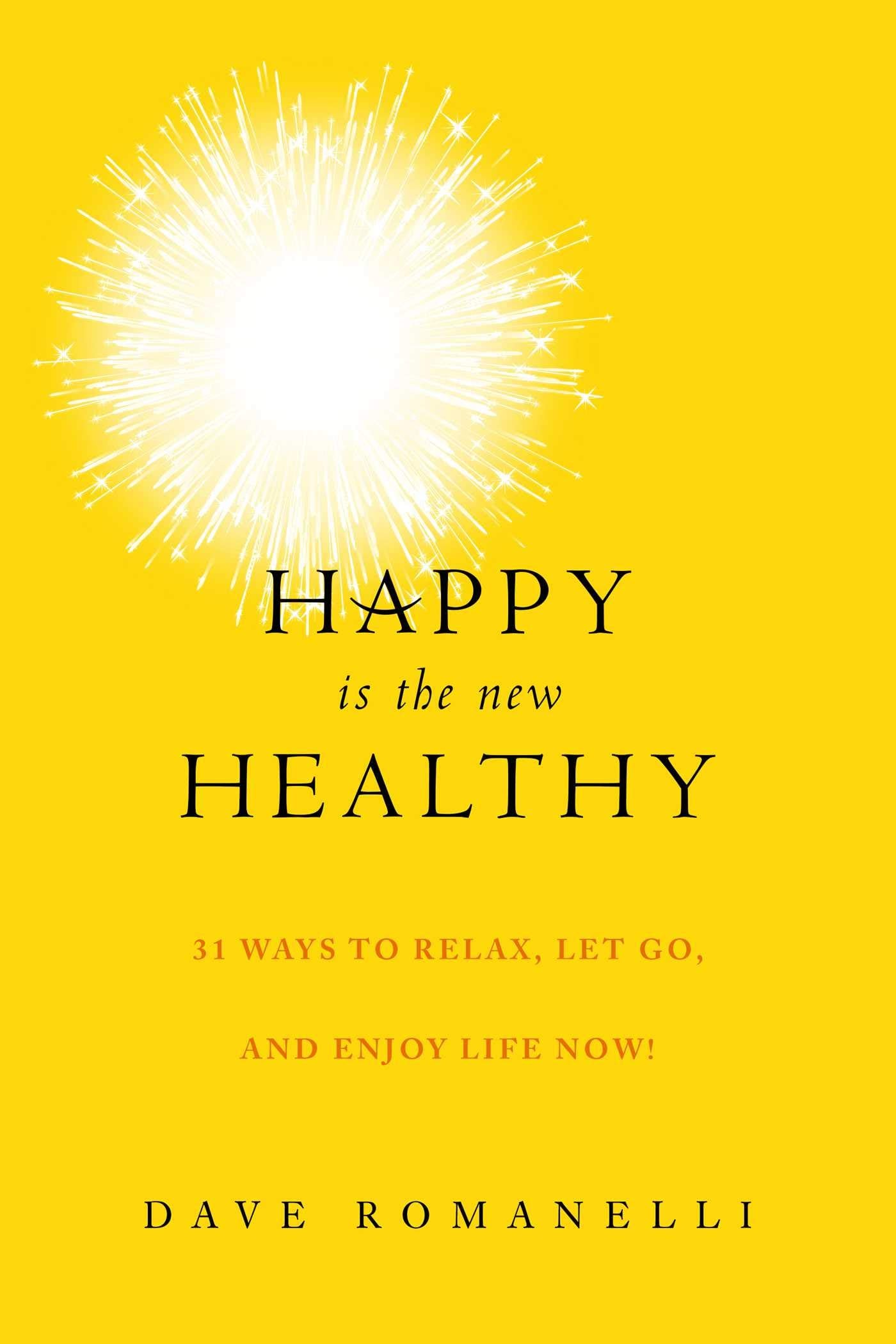Happy Is the New Healthy: 31 Ways to Relax, Let Go, and Enjoy Life NOW!,Used