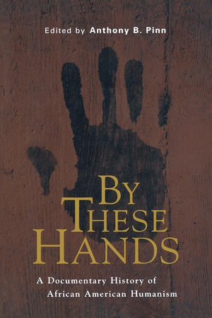 By These Hands: A Documentary History Of African American Humanism,Used