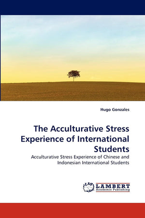 The Acculturative Stress Experience of International Students: Acculturative Stress Experience of Chinese and Indonesian Interna,Used