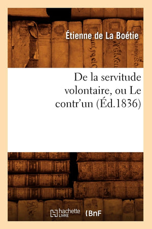 De La Servitude Volontaire, Ou Le Contr'Un (D.1836) (Sciences) (French Edition),New