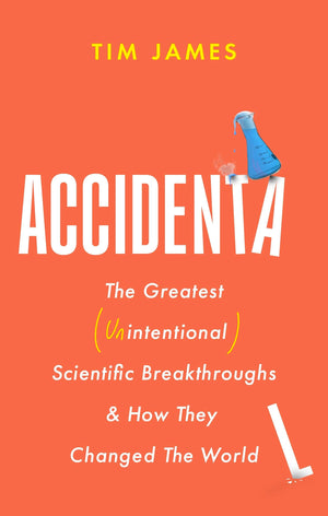 Accidental: The Greatest (Unintentional) Science Breakthroughs And How They Changed The World