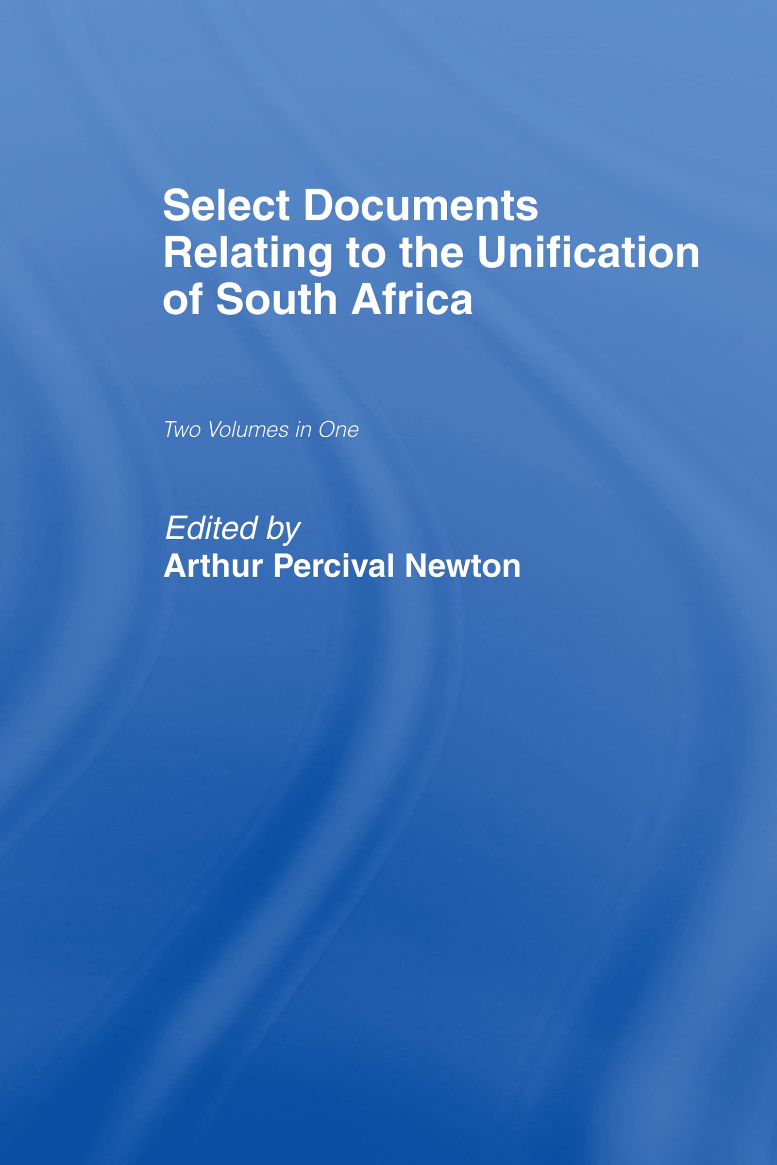 Select Documents Relating to the Unification of South Africa (Cass Library of African Studies. Africana Modern Library,),New