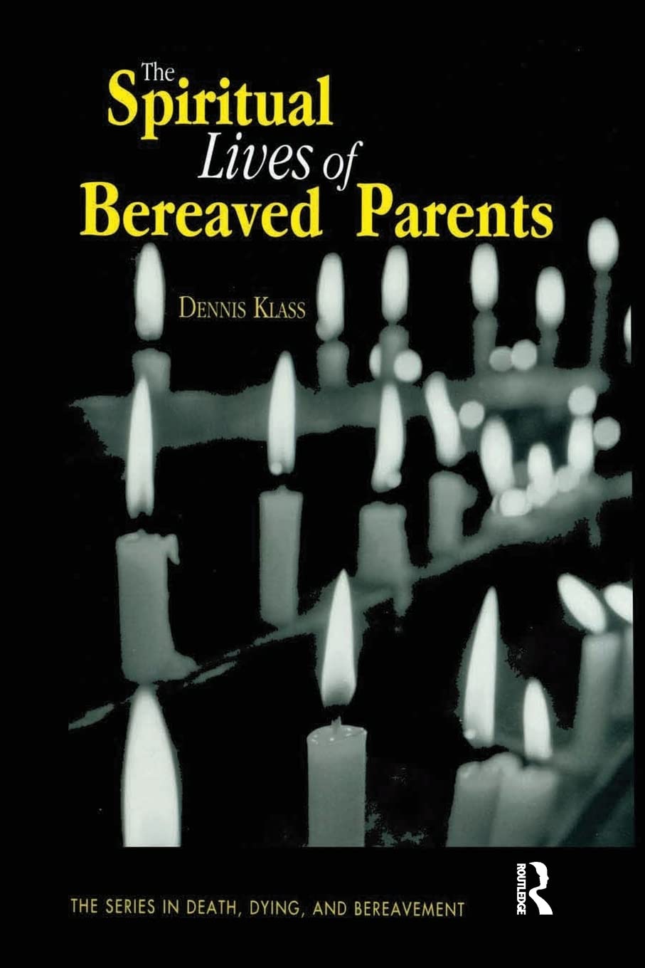 The Spiritual Lives Of Bereaved Parents (Series In Death, Dying, And Bereavement)