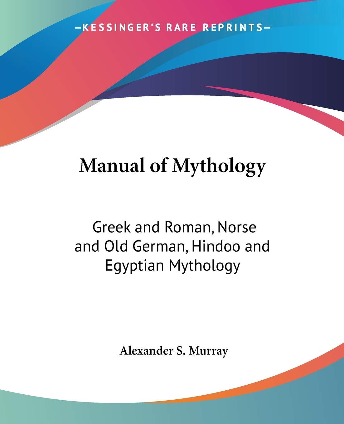 Manual of Mythology: Greek and Roman, Norse and Old German, Hindoo and Egyptian Mythology,Used