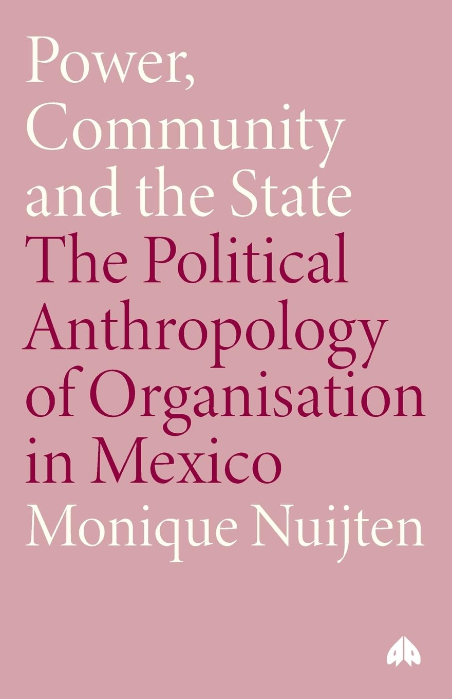 Power, Community and the State: The Political Anthropology of Organisation in Mexico (Anthropology, Culture and Society),New