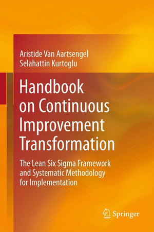 Handbook on Continuous Improvement Transformation: The Lean Six Sigma Framework and Systematic Methodology for Implementation,New