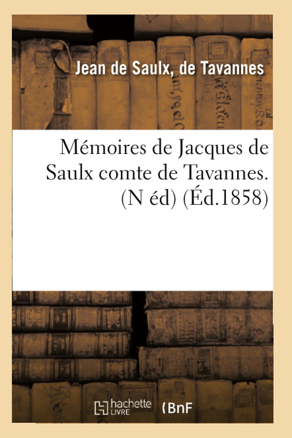 Mmoires De Jacques De Saulx Comte De Tavannes. (N D) (D.1858) (Histoire) (French Edition),New