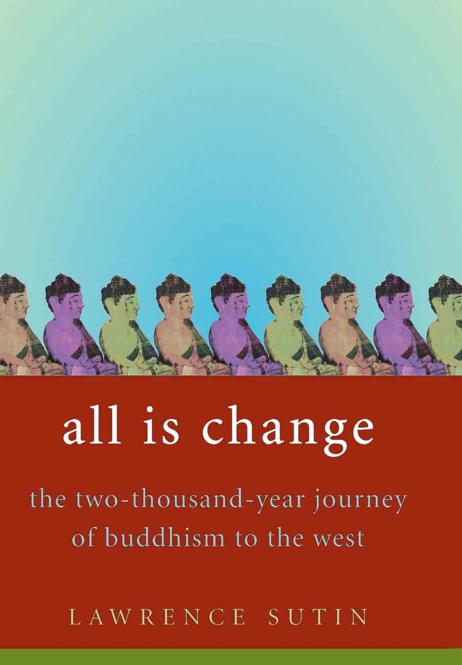 All Is Change: The Twothousandyear Journey Of Buddhism To The West