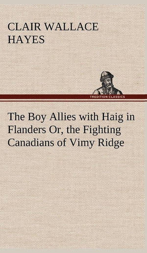 The Boy Allies with Haig in Flanders Or, the Fighting Canadians of Vimy Ridge,Used