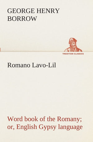 Romano LavoLil: word book of the Romany or, English Gypsy language,Used