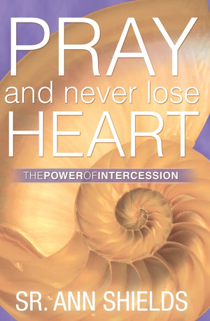 Pray and Never Lose Heart: The Power of Intercession,New