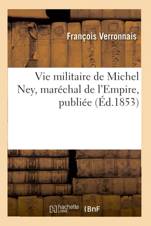 Vie Militaire De Michel Ney, Marchal De L'Empire, Publie (D.1853) (Litterature) (French Edition),Used