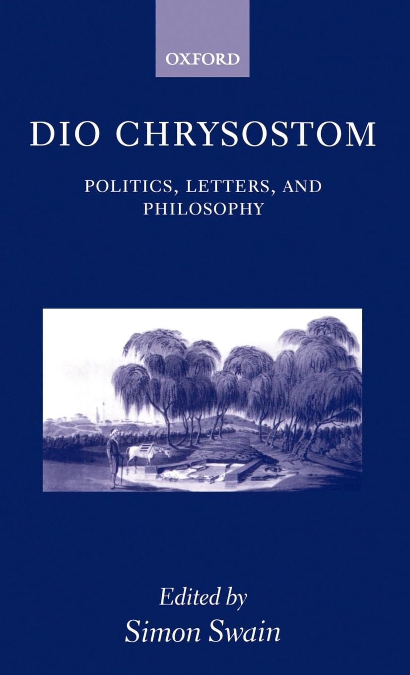 Dio Chrysostom: Politics, Letters, And Philosophy