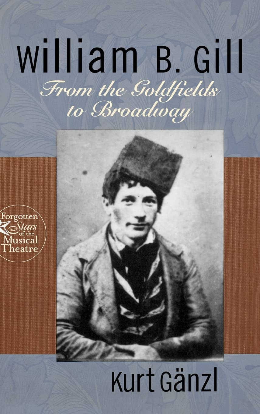 William B. Gill: From The Goldfields To Broadway (Forgotten Stars Of The Musical Theatre),Used