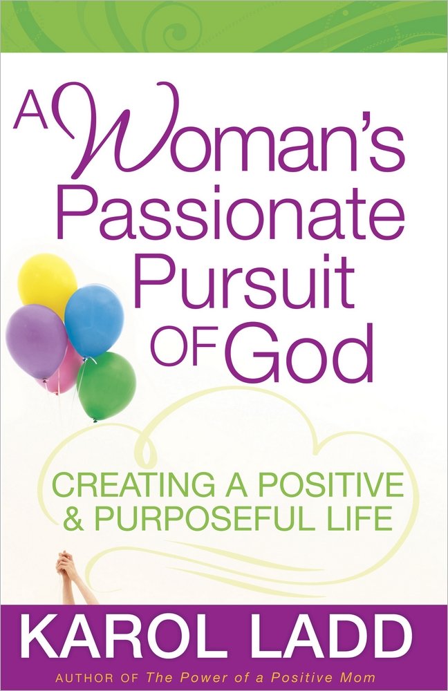 A Woman'S Passionate Pursuit Of God: Creating A Positive And Purposeful Life,New