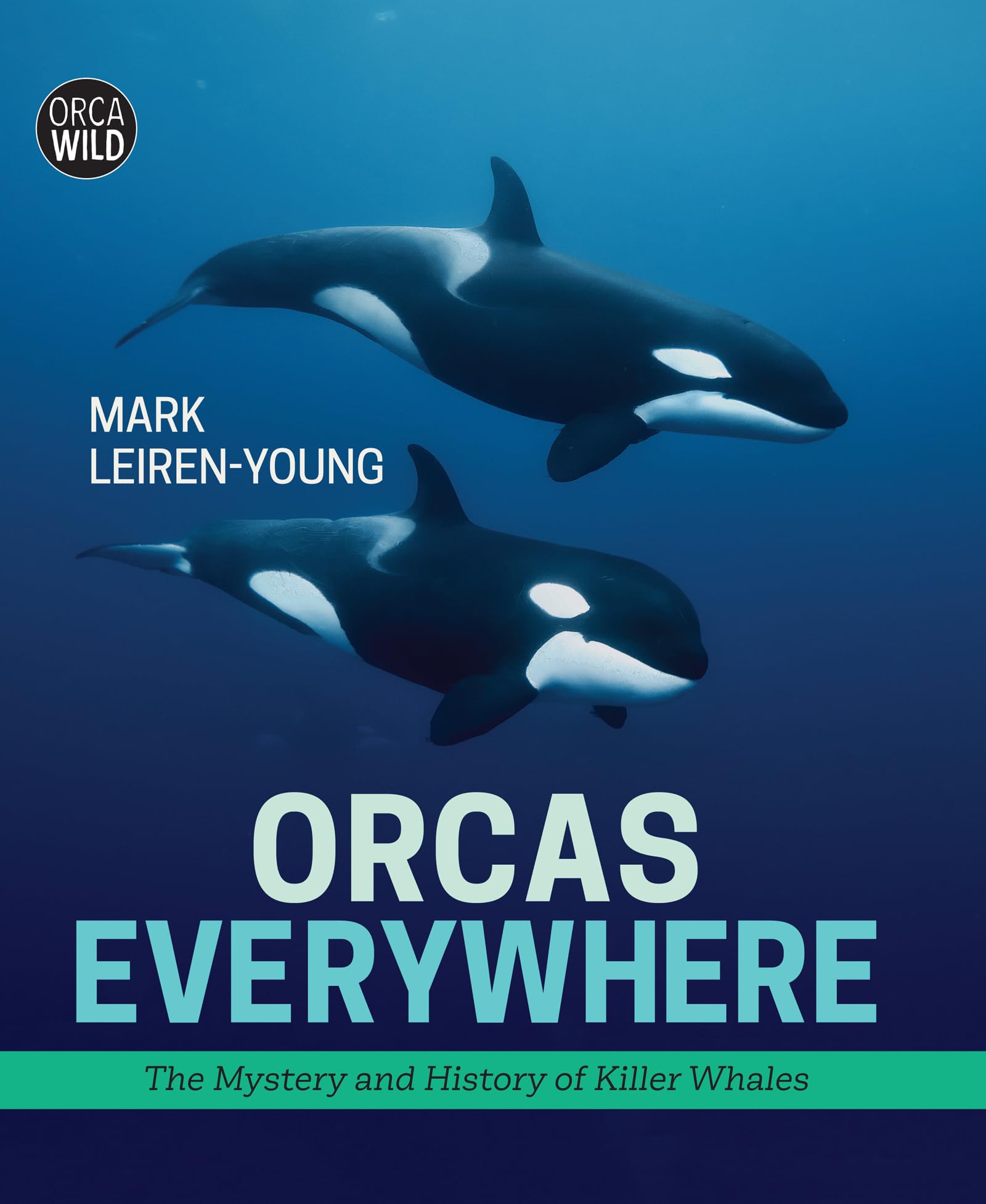 Orcas Everywhere: The Mystery And History Of Killer Whales (Orca Wild, 1)