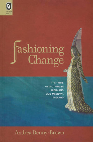 Fashioning Change: The Trope of Clothing in High and LateMedieval England (Interventions: New Studies Medieval Cult),Used