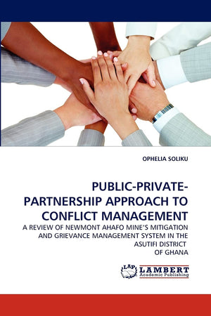 PUBLICPRIVATEPARTNERSHIP APPROACH TO CONFLICT MANAGEMENT: A REVIEW OF NEWMONT AHAFO MINE'S MITIGATION AND GRIEVANCE MANAGEMENT,Used