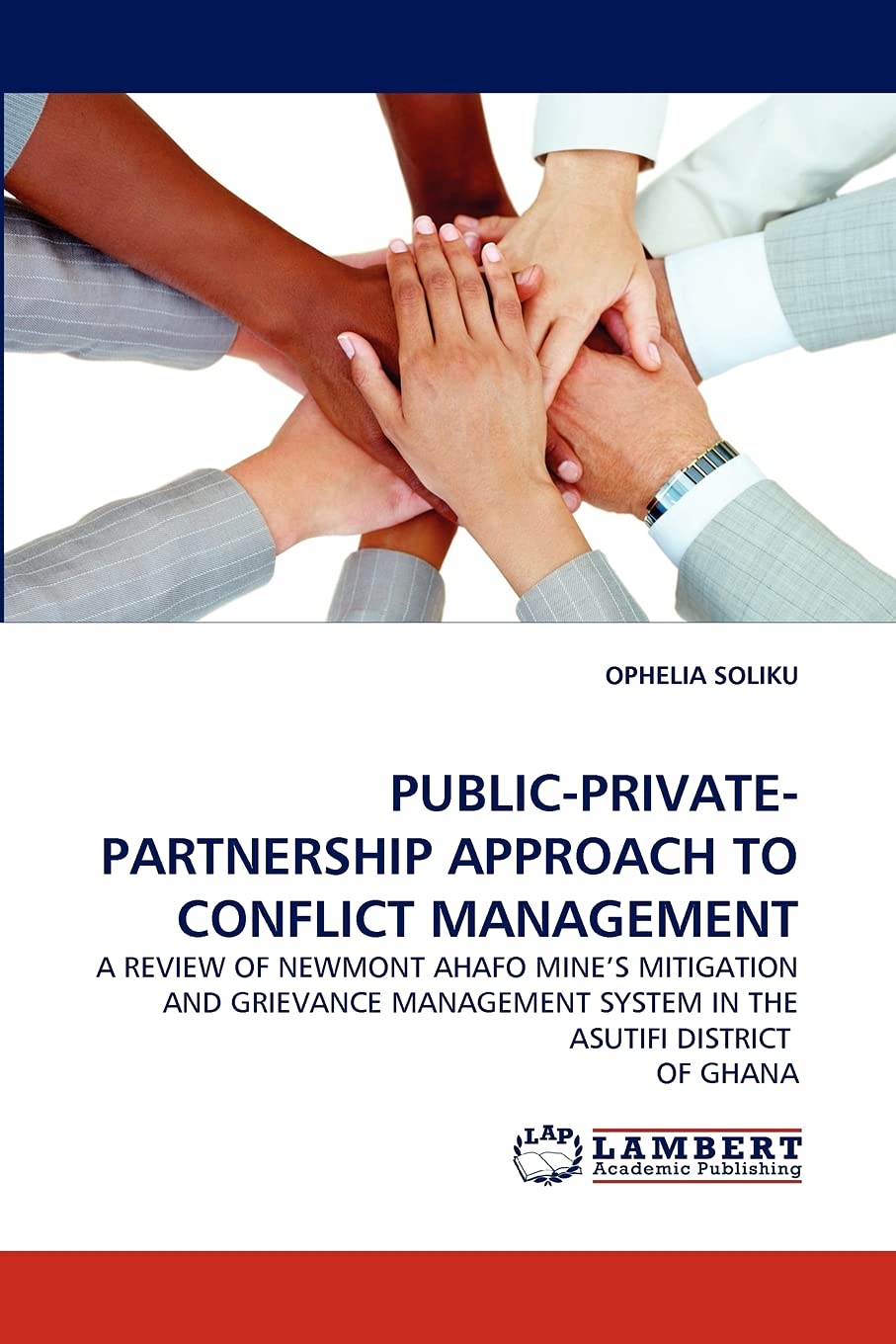 PUBLICPRIVATEPARTNERSHIP APPROACH TO CONFLICT MANAGEMENT: A REVIEW OF NEWMONT AHAFO MINE'S MITIGATION AND GRIEVANCE MANAGEMENT,Used